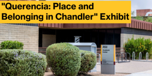 Exterior of the Academic Center on the Polytechnic campus and text 'Querencia: Place and Belonging in Chandler' Exhibit