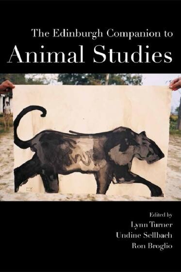 The Edinburgh Companion to Animal Studies, co-edited by Lynn Turner, Undine Sellbach and Ron Broglio