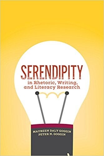 Serendipity in Rhetoric, Writing, and Literacy Research, edited by Maureen Daly Goggin and Peter N. Goggin