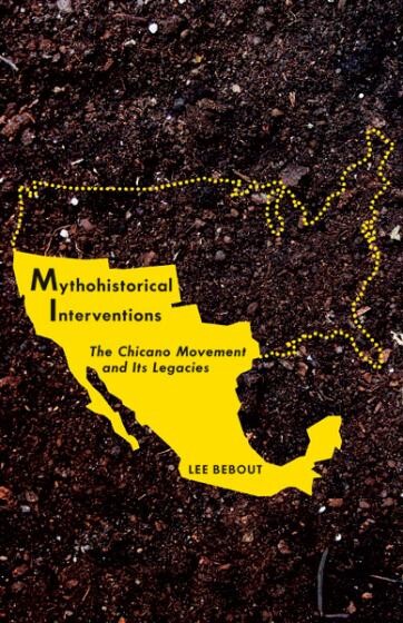 Cover of Mythohistorical Interventions: The Chicano Movement and Its Legacies (Critical American Studies)