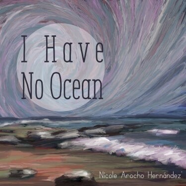 Cover of I Have No Ocean by Nicole Arocho Hernández