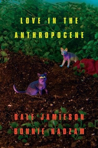 Cover of Love in the Anthropocene by Dale Jamieson and Bonnie Nadzam