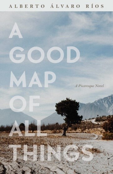 Cover of A Good Map of All Things by Alberto Rios