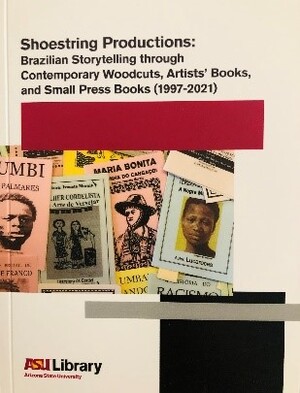 Booklet for the exhibit Shoestring Productions: Brazilian Storytelling through Contemporary Woodcuts, Artist's Books, and Small Press Books (1997-2021)