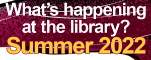 What's happening at the library? Summer 2022