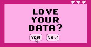 Representation of computer window featuring Love Your Data? with choices Yes! or No :(