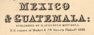 Map title and details magnified, reading “Mexico & Guatemala: Published by S. Augustus Mitchell, N.E. corner of Market & 7th Streets Philada., 1848.”